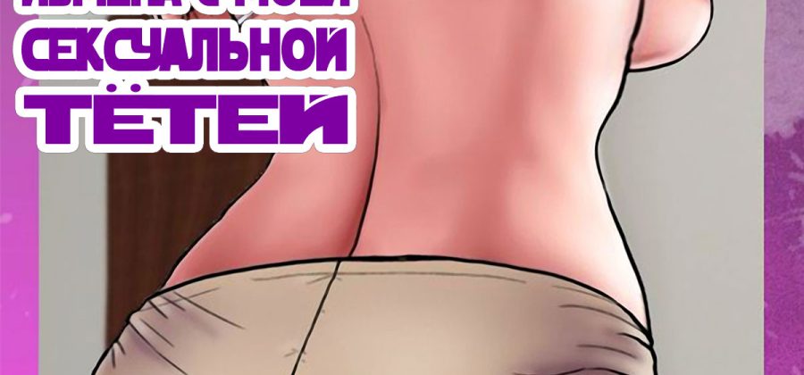 Порно комикс Измена с моей сексуальной тетей. Часть 1.